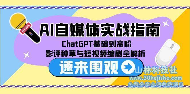 AI自媒体实战指南，ChatGPT基础到高阶，影评种草与短视频编剧全解析！_山林科技社-山林科技社