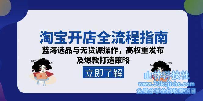 淘宝开店全流程指南，蓝海选品与无货源操作，高权重发布及爆款打造策略_山林科技社-山林科技社