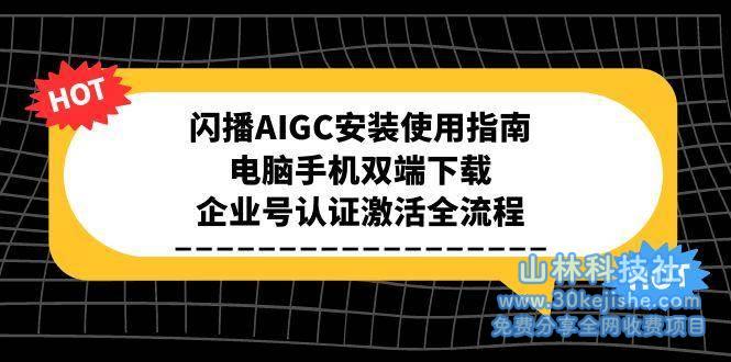 闪播AIGC安装使用指南，电脑手机双端下载，企业号认证激活全流程_山林科技社-山林科技社