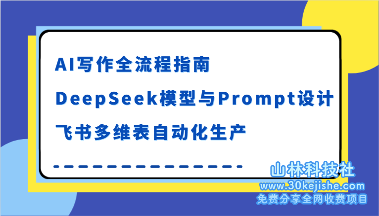 AI写作全流程指南，DeepSeek模型与Prompt设计，飞书多维表自动化生产_山林科技社-山林科技社