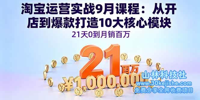 （第2期）淘宝运营实战9月课程：从开店到爆款打造10大核心模块，21天0到月销百万！-山林科技社