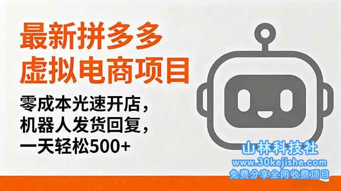 （第1期）最新拼多多虚拟电商项目，零成本光速开店，机器人发货回复，一天轻松500+！-山林科技社