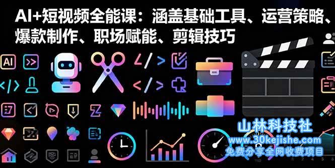 （第15期）AI+短视频全能课：涵盖基础工具、运营策略、爆款制作、职场赋能、剪辑技巧！-山林科技社