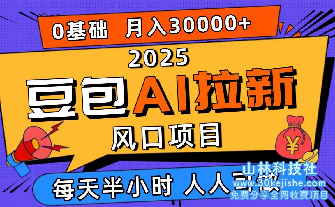 （第5期）2025豆包AI拉新风口项目，0粉0基础月入3W+，新手小白轻松学会！-山林科技社