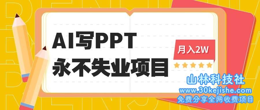 （第21期）2025年用AI代写PPT打金，一单100-3K， 永不失业项目，细分蓝海领域！-山林科技社