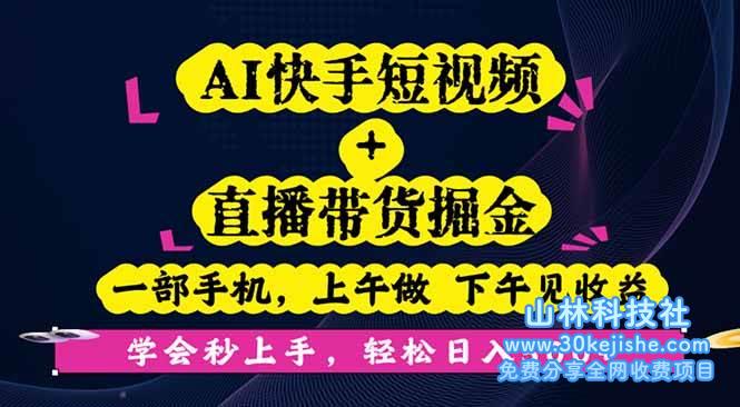 （第19期）AI快手短视频+直播带货掘金，一部手机当天见收益，学会秒上手！-山林科技社