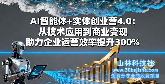 （第46期）AI智能体+实体创业营4.0：从技术应用到商业变现，助力企业运营效率提升300%！-山林科技社