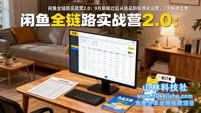 （第67期）闲鱼全链路实战营2.0：9月新规过后从选品到标准化运营，7天快速出单！-山林科技社