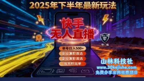 （第36期）2025搞钱密码！快手无人直播免费攻略，实测单号单日稳赚 500+！-山林科技社