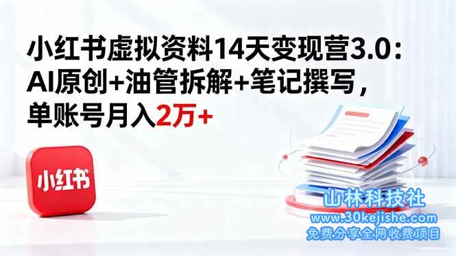 （第57期）小红书虚拟资料14天变现营3.0：AI原创+油管拆解+笔记撰写，单账号月入2万+！-山林科技社