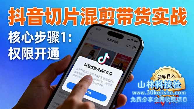 (第108期)抖音切片混剪带货实战:权限开通、商品挂车、混剪手法,新手月入8000+!-山林科技社