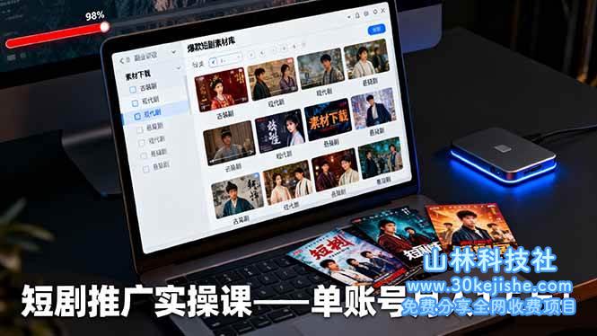 （第89期）短剧推广实操课：授权获取+素材下载+爆款剪辑+平台运营，单账号月入1.5万+！-山林科技社