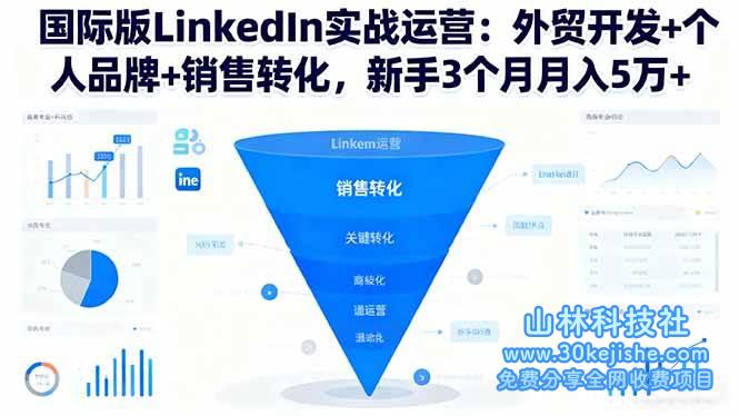 （第123期）国际版LinkedIn实战运营：外贸开发+个人品牌+销售转化，新手3个月月入5万+！-山林科技社