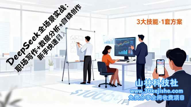 （第203期）DeepSeek全场景实战：职场写作+数据分析+自媒体创作，新手快速月入过万！-山林科技社