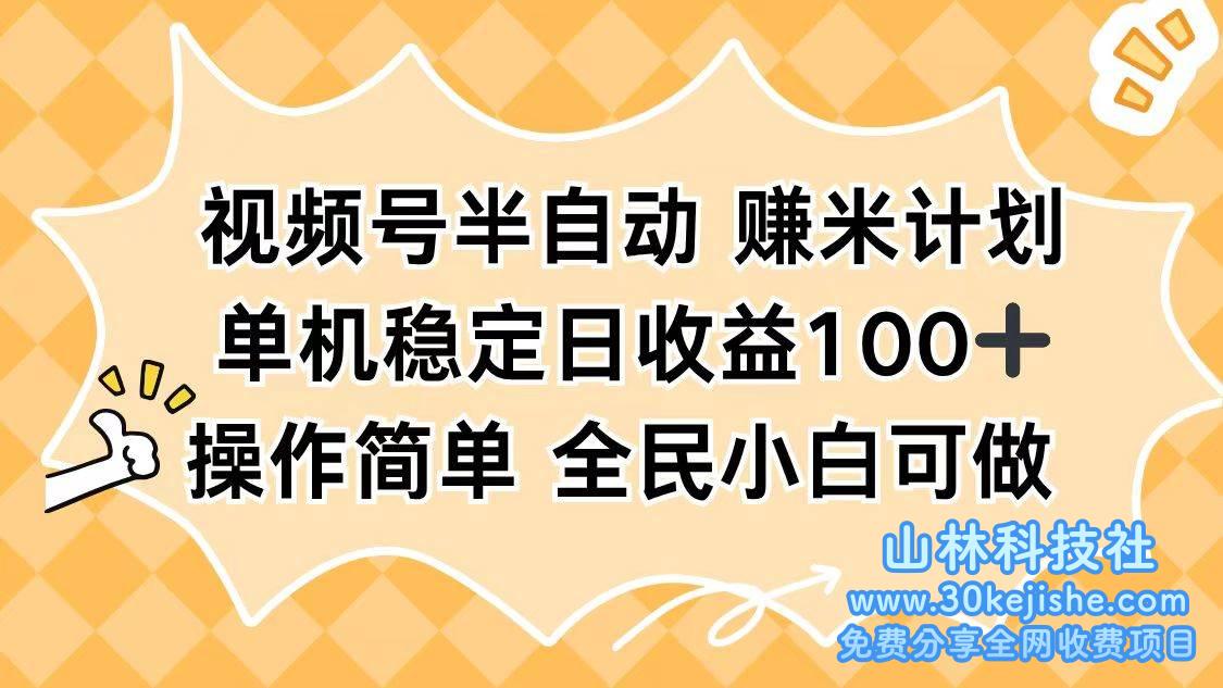 （第77期）视频号半自动赚米计划，单机稳定日收益100+，操作简单可批量操作！-山林科技社