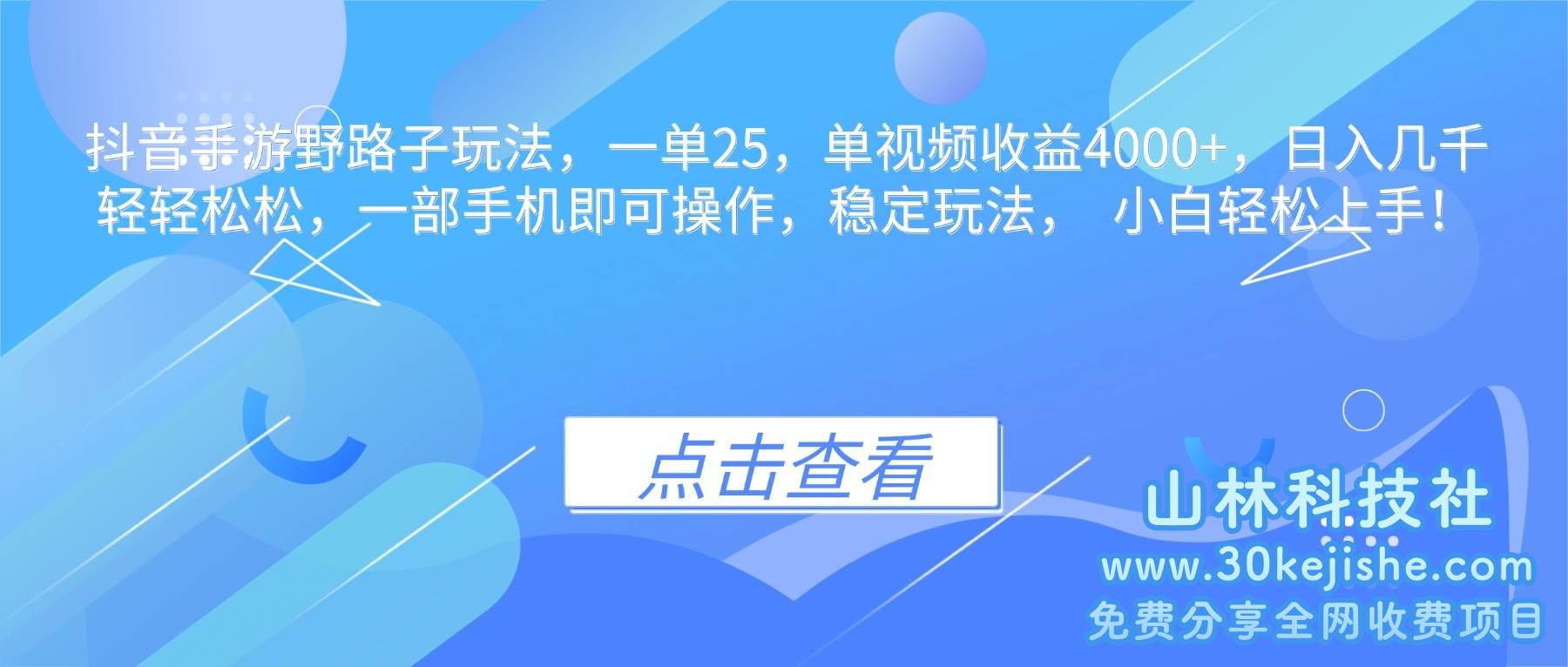 （第82期）抖音手游野路子玩法，一单25，单视频收益4000+，日入几千轻轻松松！-山林科技社