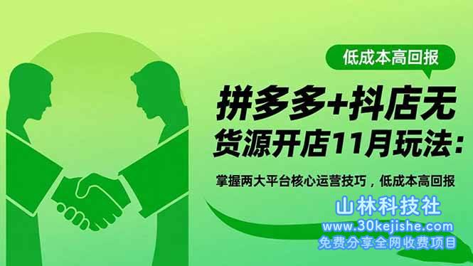 (第163期)拼多多+抖店无货源开店11月玩法:掌握两大平台核心运营技巧,低成本高回报!-山林科技社