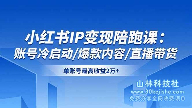 (第155期)小红书IP变现陪跑课:账号冷启动/爆款内容/直播带货,单账号最高收益2万+!-山林科技社