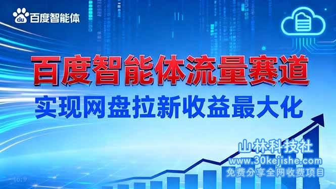 （第191期）创建百度智能体流量赛道，实现网盘拉新收益最大化！-山林科技社