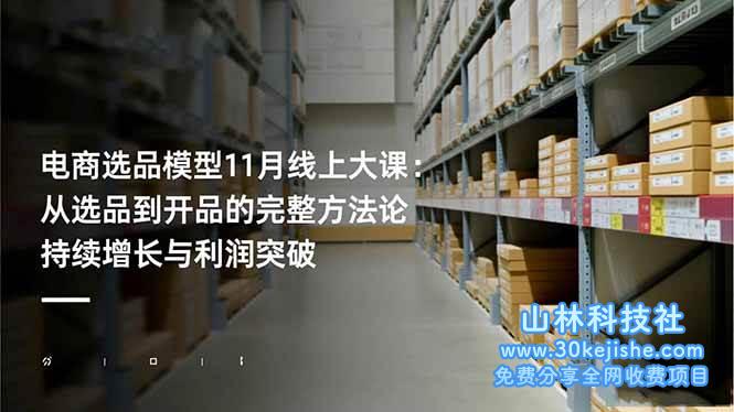 （第190期）电商选品模型11月线上大课：从选品到开品的完整方法论，持续增长与利润突破！-山林科技社