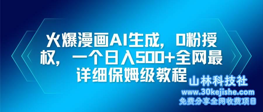 （第98期）火爆漫画AI生成，0粉授权，一个日入500+全网最详细保姆级教程！-山林科技社