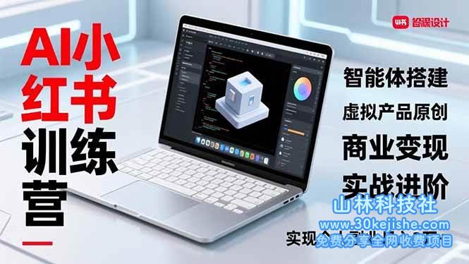 （第210期）AI小红书训练营2.0，智能体搭建、虚拟产品原创、商业变现，实战进阶，实现个人副业月入3万+！-山林科技社