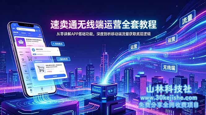 （第40期）速卖通无线端运营全套教程，从零讲解APP基础功能，深度剖析移动端流量获取底层逻辑！-山林科技社
