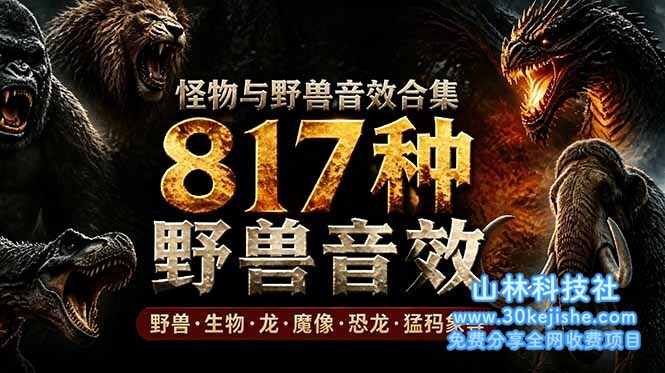 （第135期）宝藏级别音效包！817款真实且逼真的野兽动物音效，全部中文汉化，无损综合逼真的动物音效库！-山林科技社