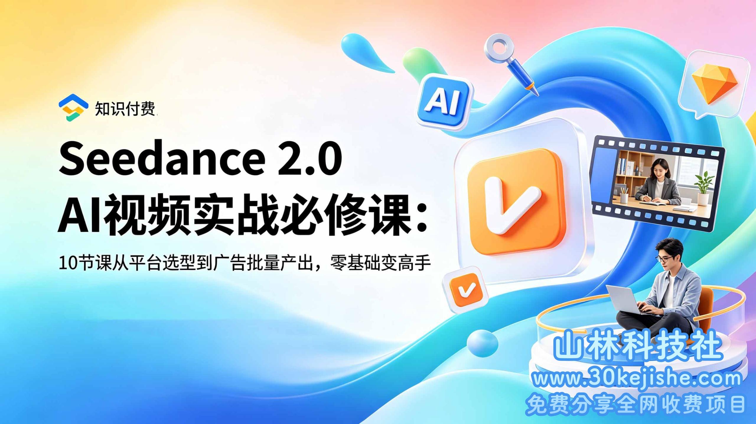 （第118期）Seedance 2.0 AI视频实战必修课：10节课从平台选型到广告批量产出，零基础变高手！-山林科技社