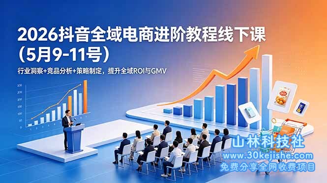 （第2期）2026抖音全域电商进阶教程线下课（5月9-11号）更新：行业洞察+竞品分析+策略制定，提升全域ROI与GMV！-山林科技社