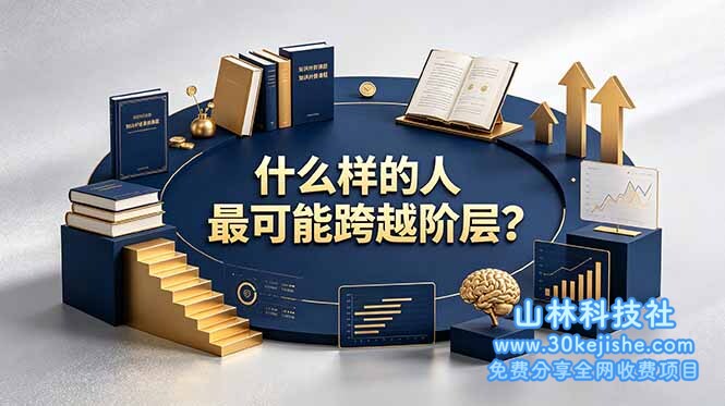（第106期）付费文章：什么样的人最可能跨越阶层？具备这五种特质，普通人也能顺利跨越阶层！-山林科技社
