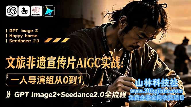 （第28期）文旅非遗宣传片AIGC实战：一人导演组从0到1，GPT Image2+Seedance2.0全流程！-山林科技社