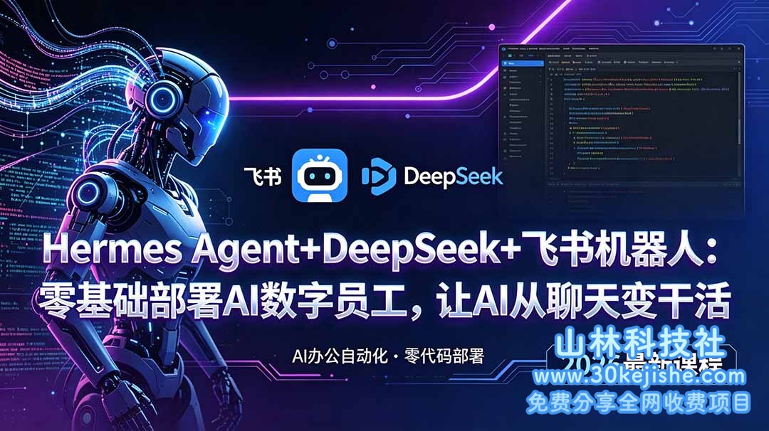 (第23期)Hermes Agent+DeepSeek+飞书机器人:零基础部署AI数字员工,让AI从聊天变干活!-山林科技社