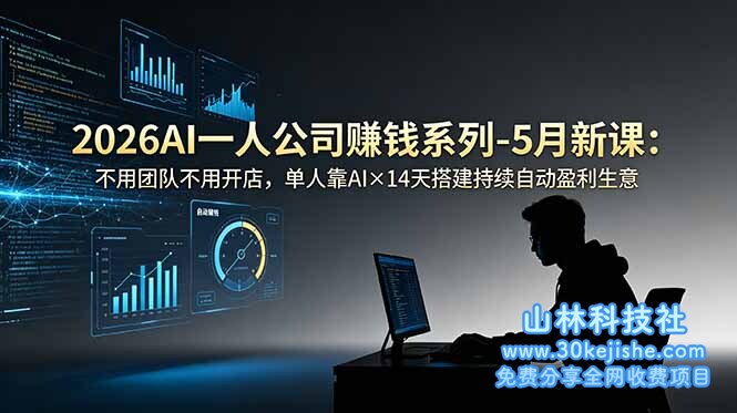 （第125期）2026AI一人公司（OPC）赚钱系列-5月新课：不用团队不用开店，单人靠AI×14天搭建持续自动盈利生意！-山林科技社