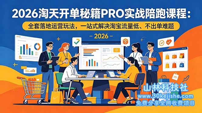 （第91期）2026淘天开单秘籍PRO实战陪跑课程：全套落地运营玩法，一站式解决淘宝流量低、不出单难题！-山林科技社